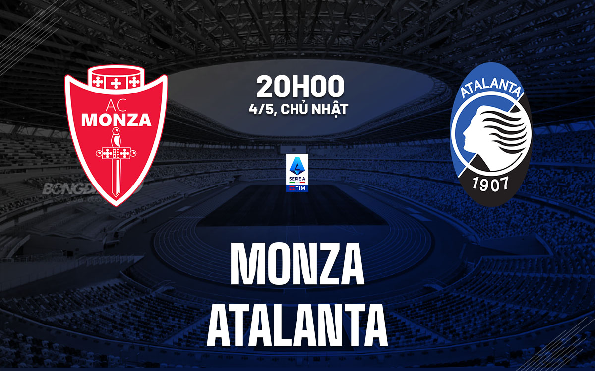 nhan dinh bong da du doan Monza vs Atalanta vdqg italia serie a hom nay nhan dinh bong da du doan Monza vs Atalanta vdqg italia serie a hom nay