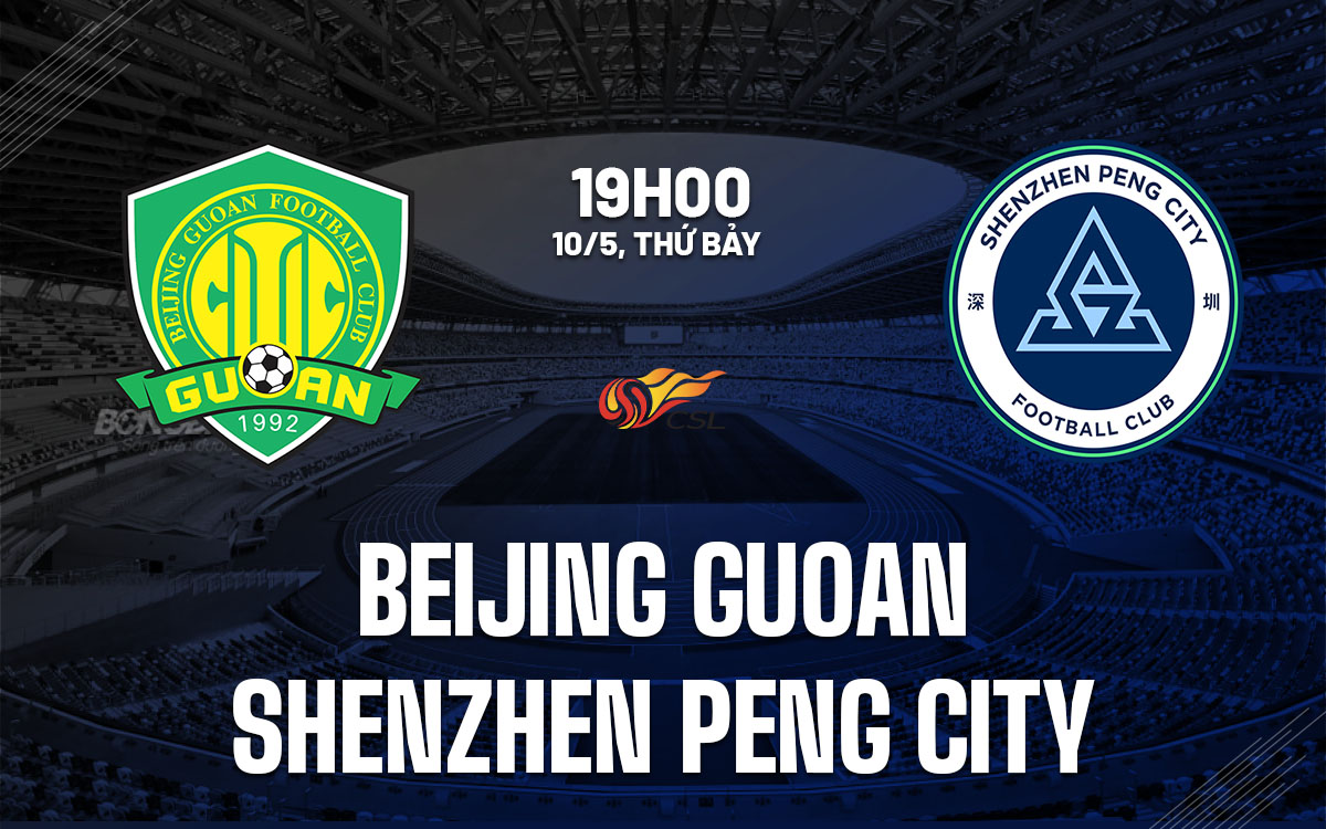 nhan dinh bong da du doan Beijing Guoan vs Shenzhen Peng City vdqg trung quoc hom nay nhan dinh bong da du doan Beijing Guoan vs Shenzhen Peng City vdqg trung quoc hom nay