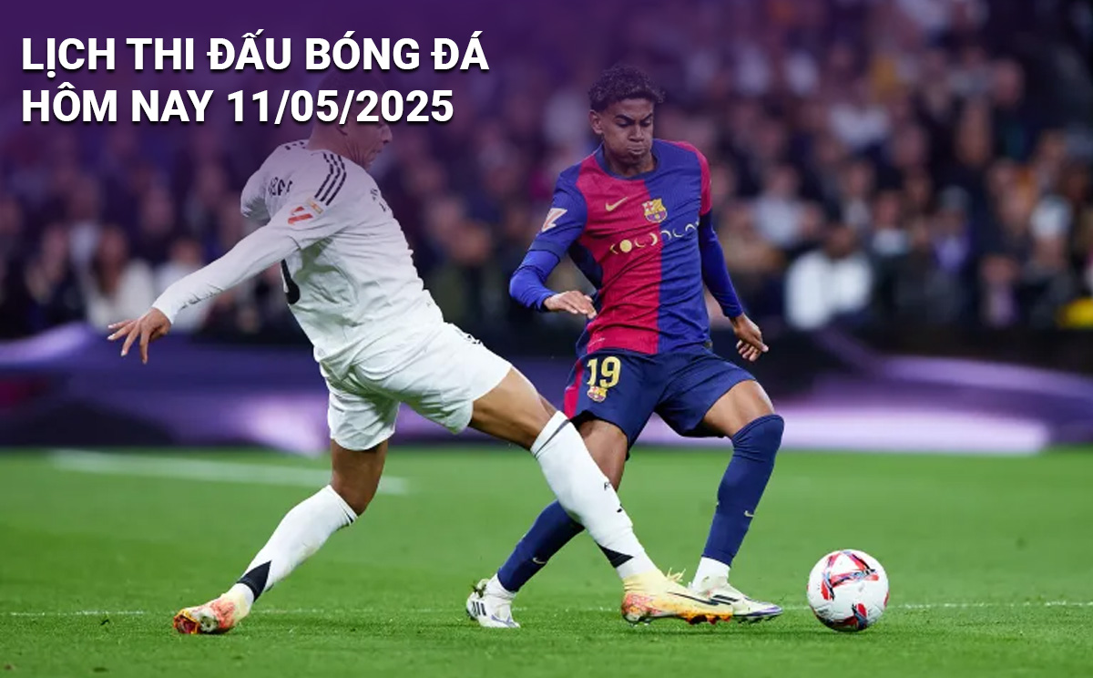 Lịch thi đấu bóng đá hôm nay 11/5/2025