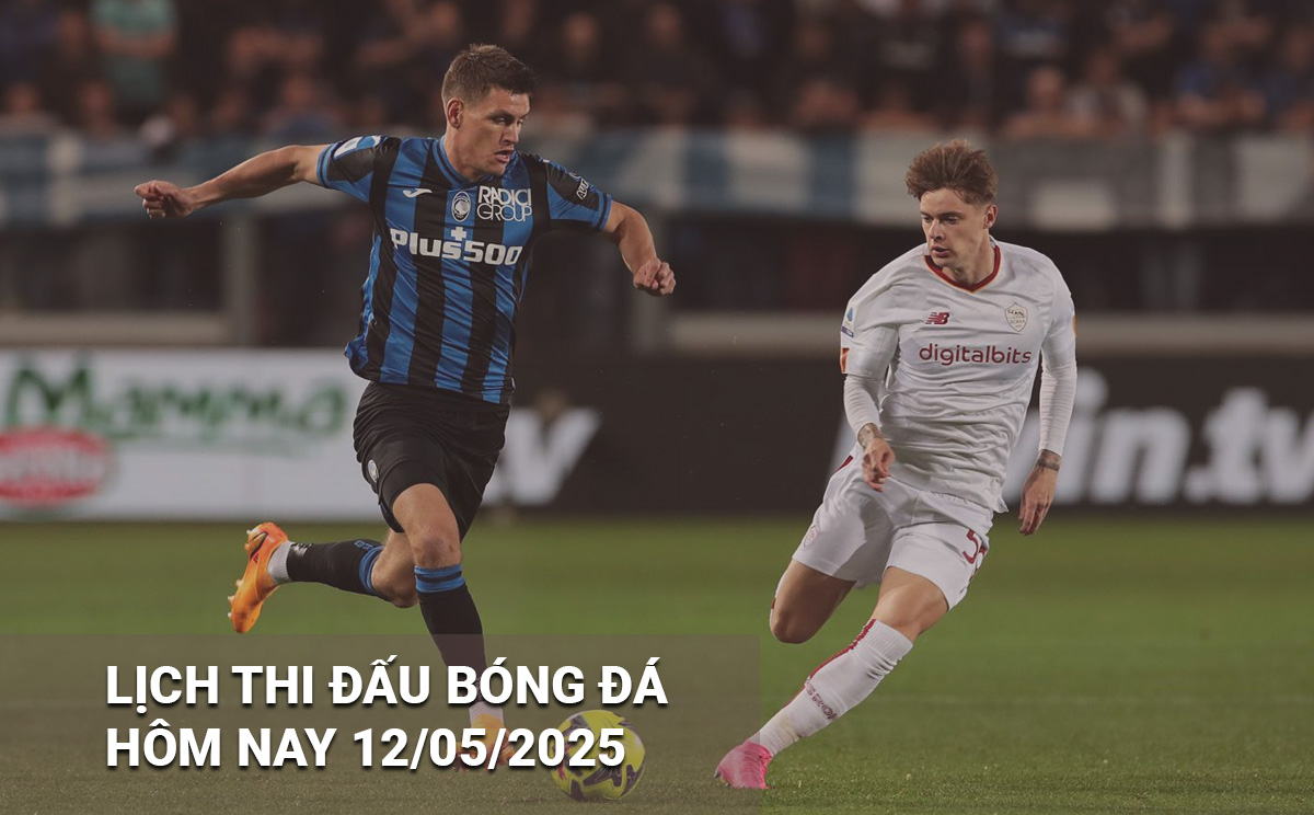 Lịch thi đấu bóng đá hôm nay 12/5/2025
