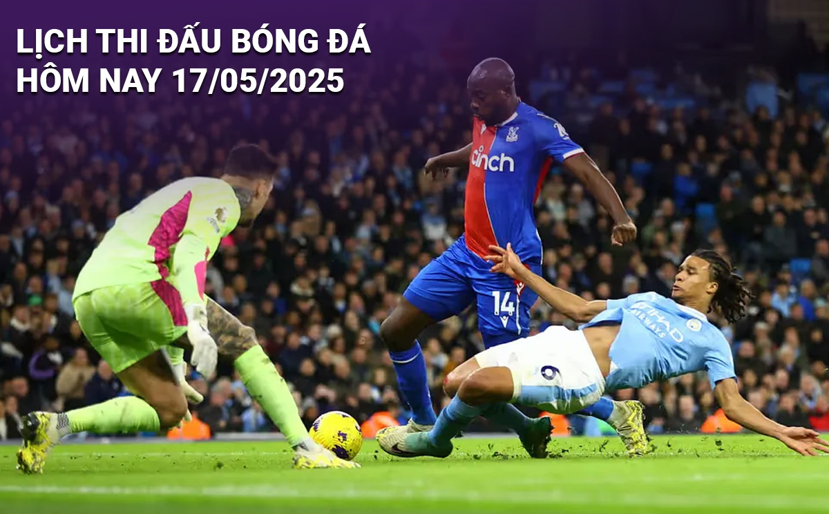 Lịch thi đấu bóng đá hôm nay 17/5/2025