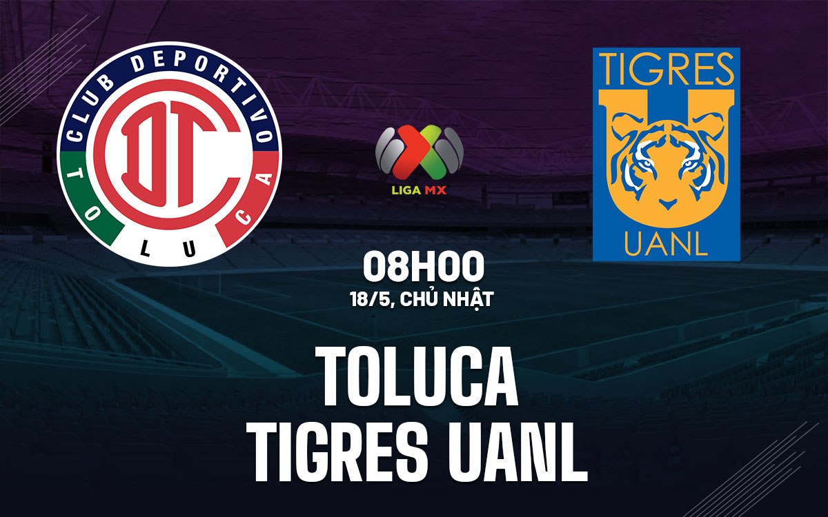 nhan dinh bong da du doan Toluca vs Tigres vdqg mexico hom nay
