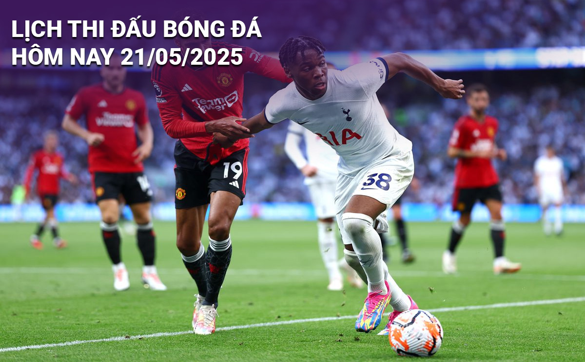 Lịch thi đấu bóng đá hôm nay 21/5/2025