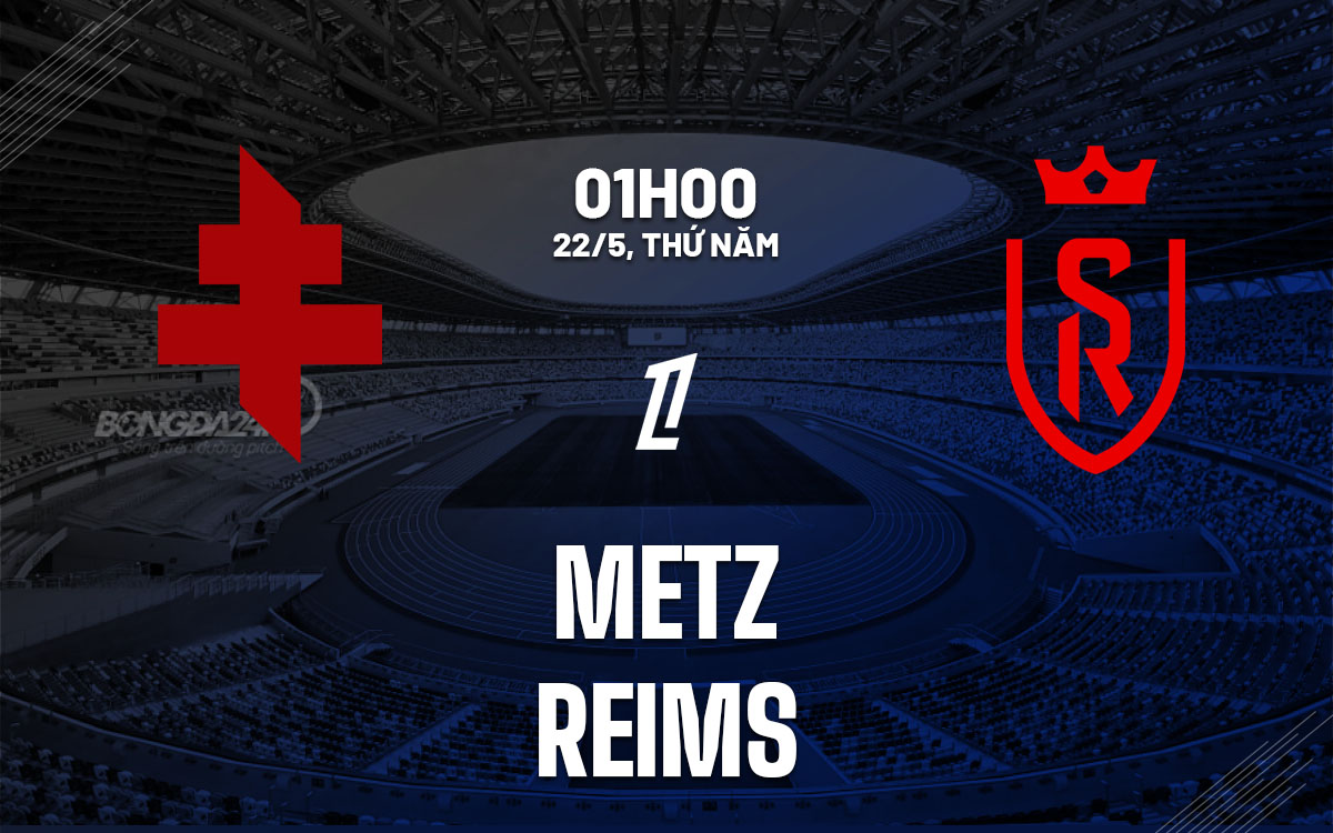 nhan dinh bong da du doan Metz vs Reims playoff vdqg phap hom nay nhan dinh bong da du doan Metz vs Reims playoff vdqg phap hom nay