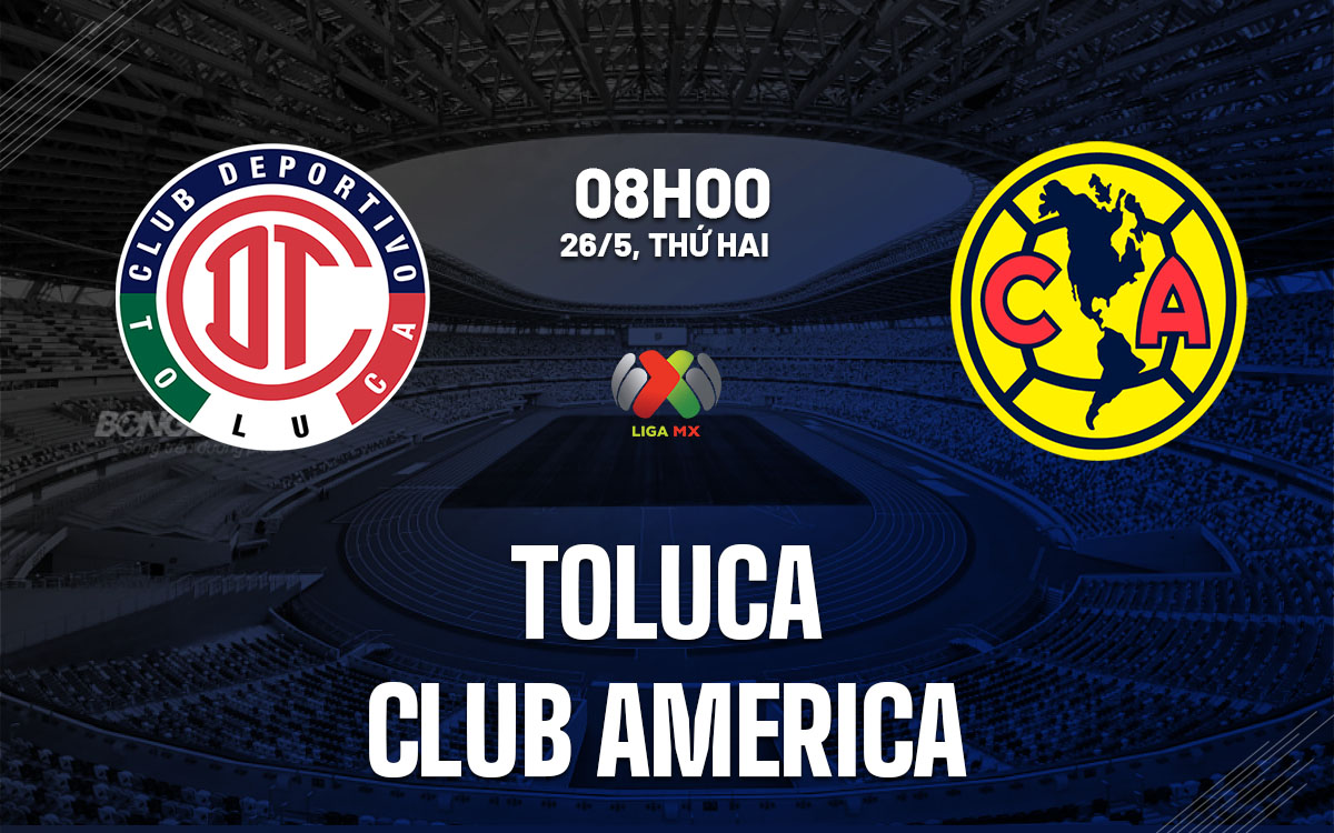 nhan dinh bong da du doan Toluca vs Club America vdqg mexico hom nay nhan dinh bong da du doan Toluca vs Club America vdqg mexico hom nay