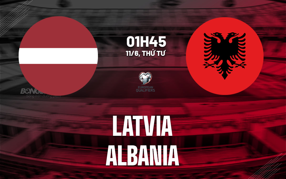 nhan dinh bong da du doan Latvia vs Albania vong loai world cup hom nay