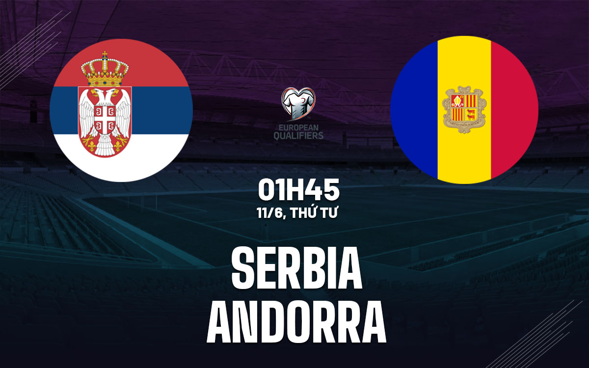 nhan dinh bong da du doan Serbia vs Andorra vong loai world cup hom nay