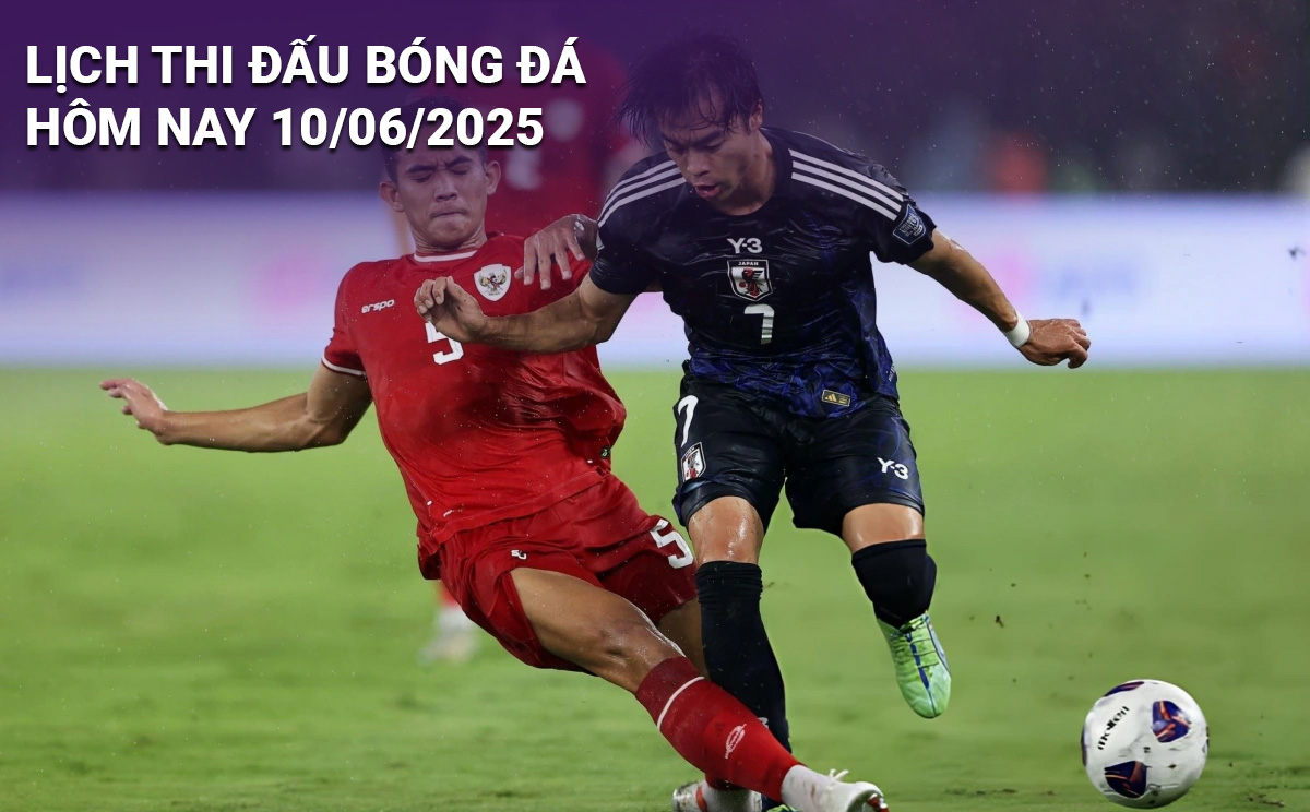Lịch thi đấu bóng đá hôm nay 10/6/2025 