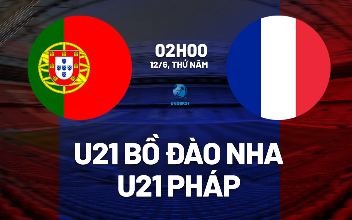 nhan dinh bong da du doan U21 Bo Dao Nha vs U21 Phap vck u21 chau au hom nay