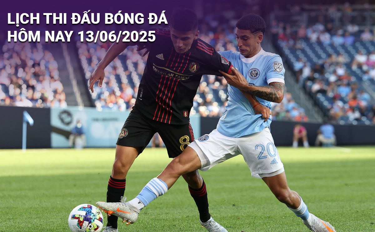 Lịch thi đấu bóng đá hôm nay ngày 13/6/2025