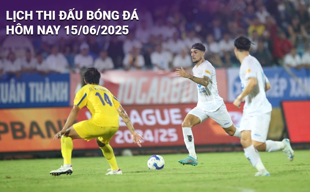 Lịch thi đấu bóng đá hôm nay 15/6/2025