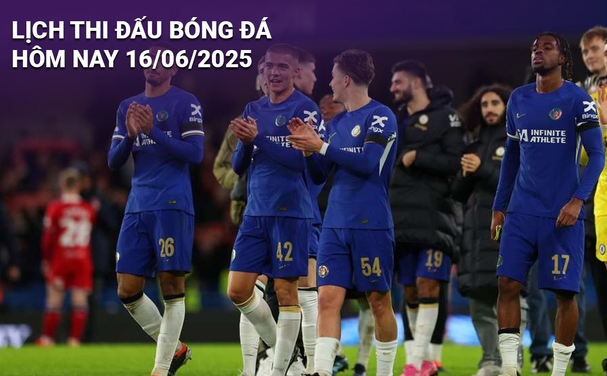 Lịch thi đấu bóng đá hôm nay 16/6/2025