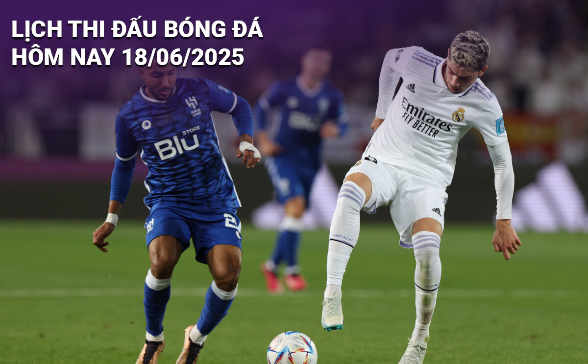 Lịch thi đấu bóng đá hôm nay 18/6/2025