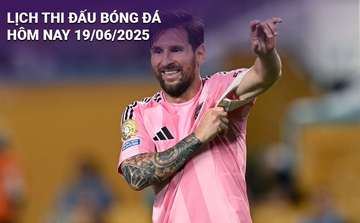 Lịch thi đấu bóng đá hôm nay 19/6/2025