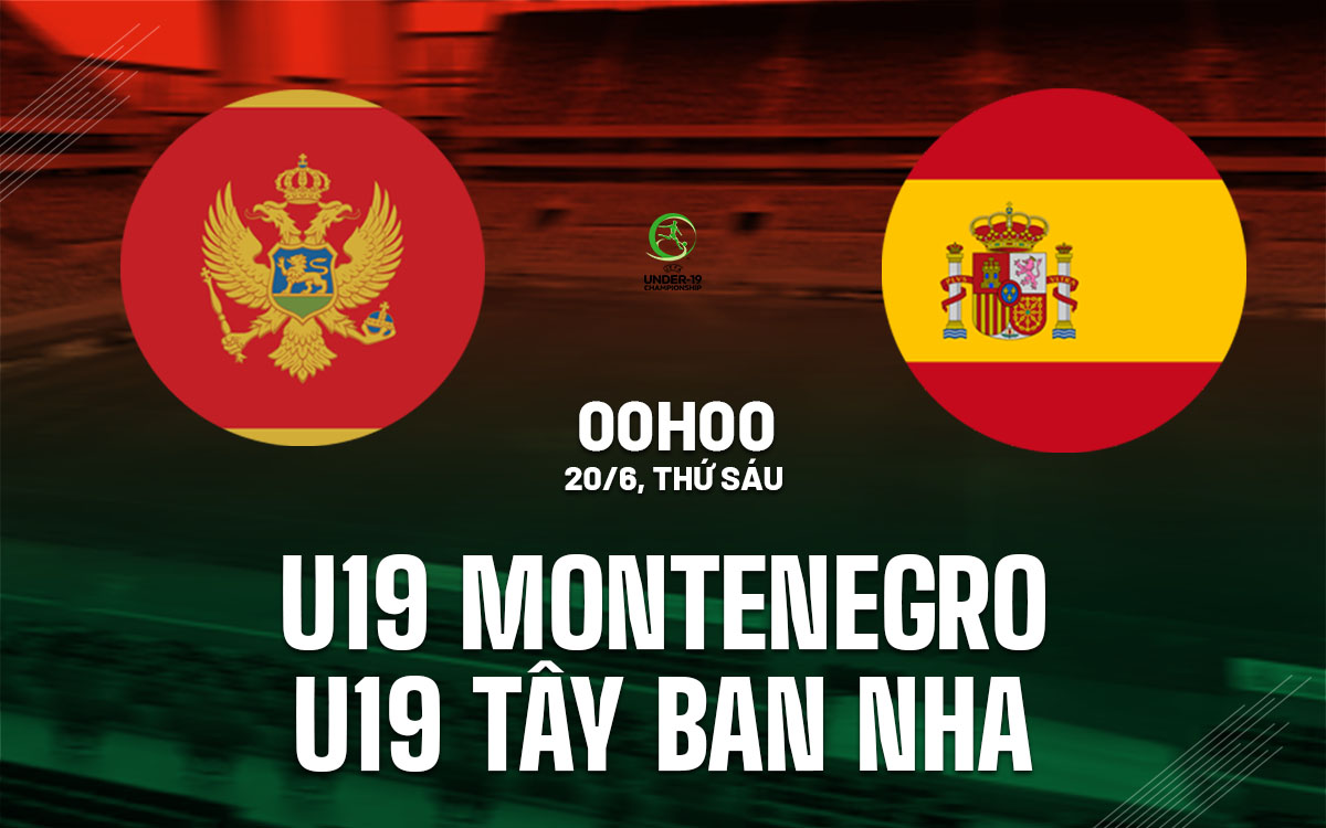 nhan dinh bong da du doan U19 Montenegro vs U19 tay ban nha vck u19 chau au hom nay