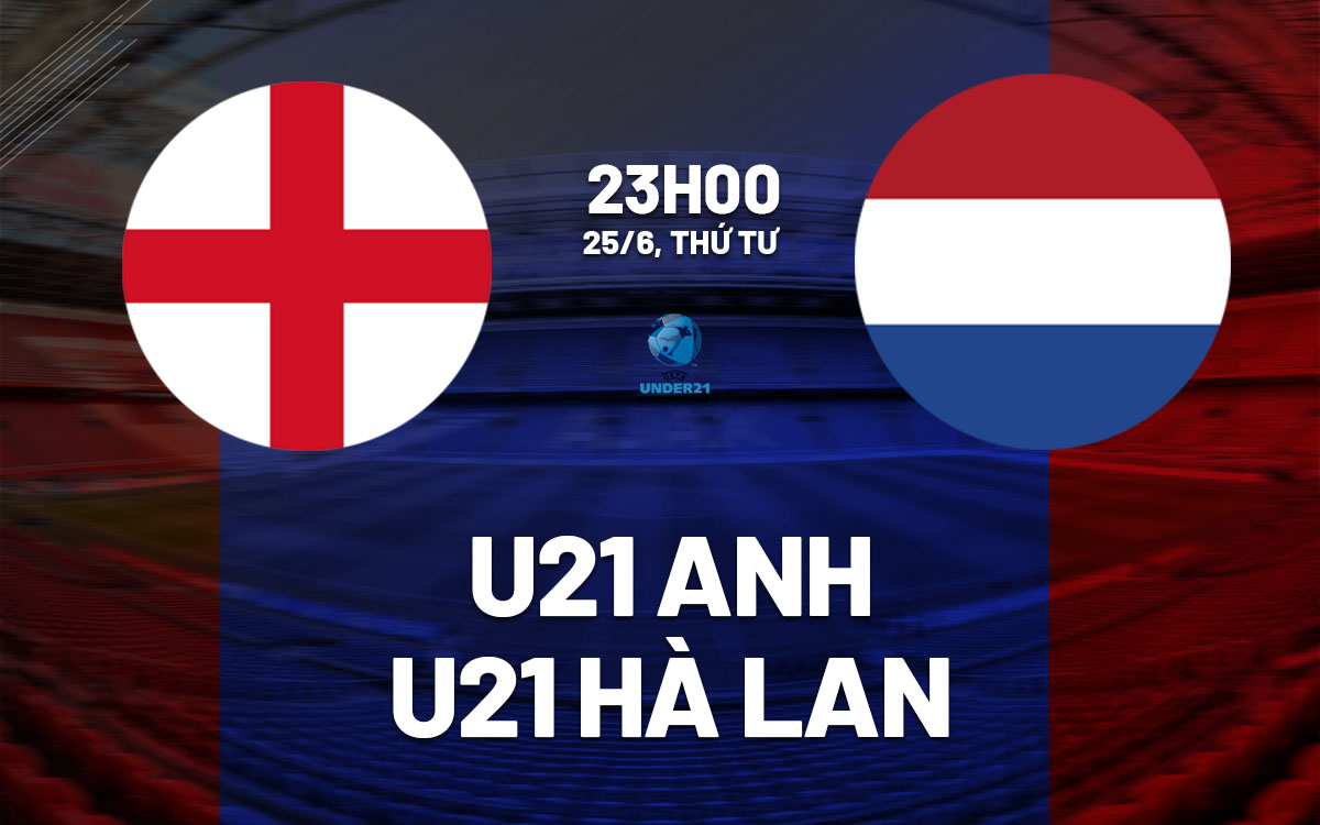 nhan dinh bong da du doan U21 Anh vs U21 Ha Lan vck u21 chau au hom nay nhan dinh bong da du doan U21 Anh vs U21 Ha Lan vck u21 chau au hom nay