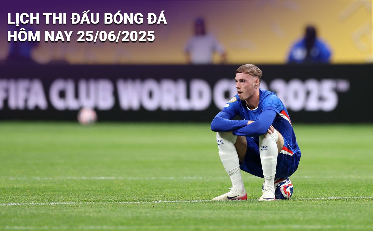 Lịch thi đấu bóng đá hôm nay 25/6/2025