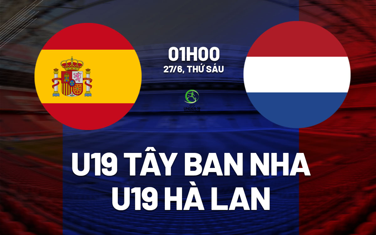 nhan dinh bong da du doan U19 Tay Ban Nha vs U19 Ha Lan vck u19 chau au hom nay