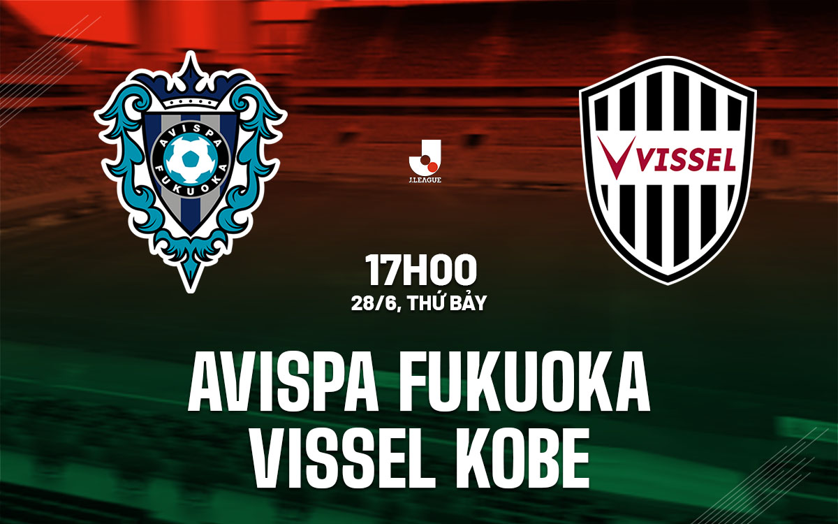 nhan dinh bong da du doan Avispa Fukuoka vs Vissel Kobe vdqg nhat ban hom nay