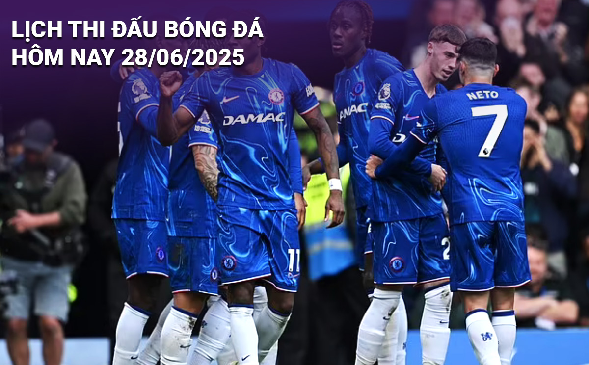 Lịch thi đấu bóng đá hôm nay 28/6/2025