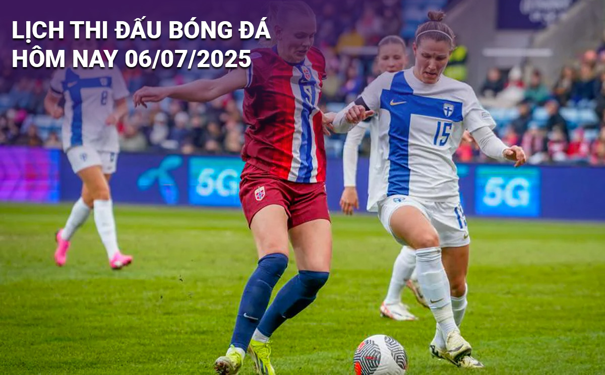 Lịch thi đấu bóng đá hôm nay 6/7/2025