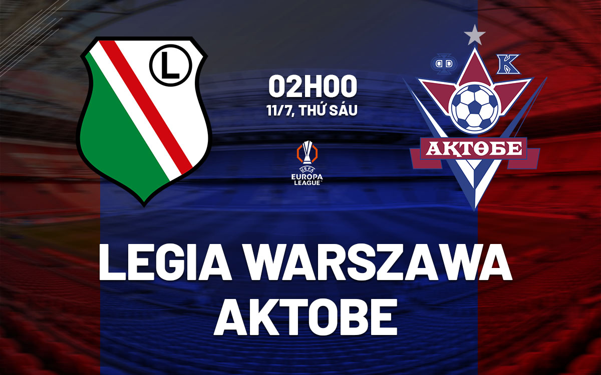 nhan dinh bong da du doan Legia Warszawa vs Aktobe cup c2 europa league hom nay