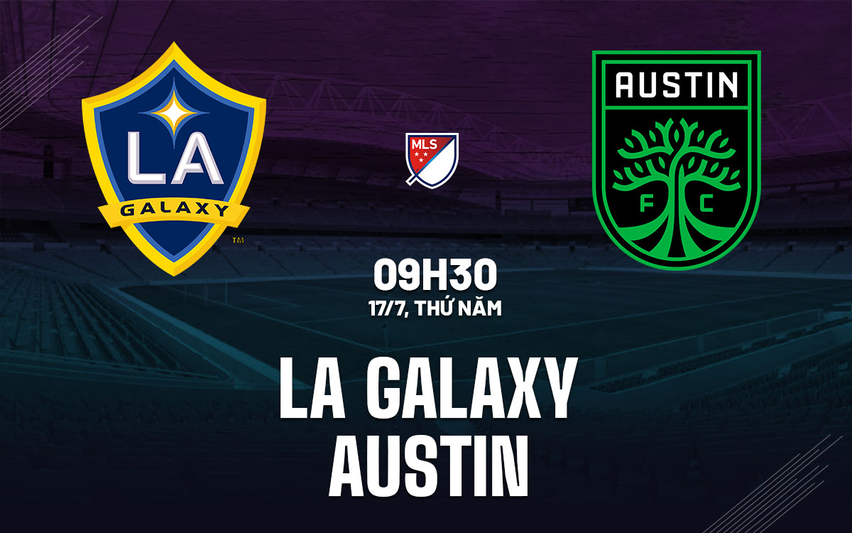 nhan dinh bong da du doan LA Galaxy vs Austin nha nghe my mls hom nay