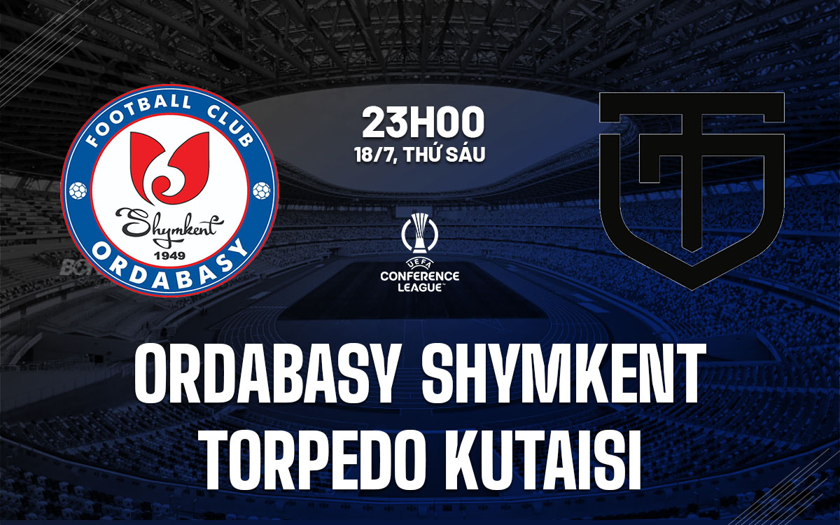 nhan dinh bong da du doan Ordabasy Shymkent vs Torpedo Kutaisi cup c3 conference league hom nay