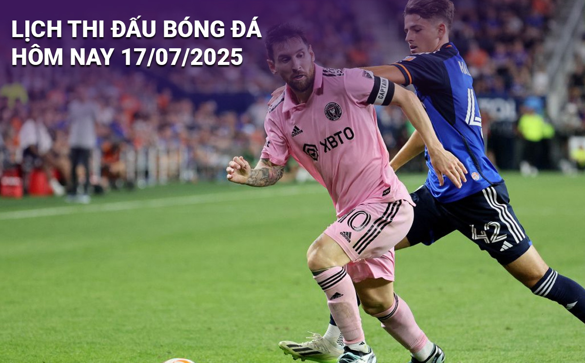 Lịch thi đấu bóng đá hôm nay 17/7/2025
