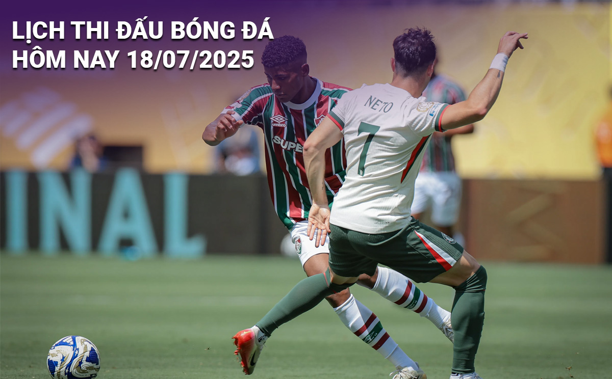 Lịch thi đấu bóng đá hôm nay ngày 18/7/2025