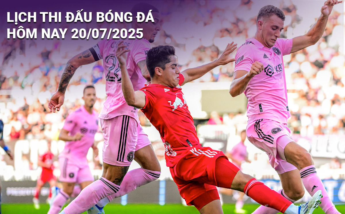 Lịch thi đấu bóng đá hôm nay 20/7/2025