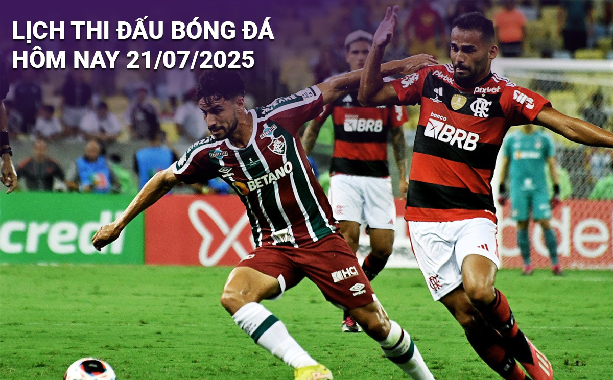 Lịch thi đấu bóng đá hôm nay 21/7/2025
