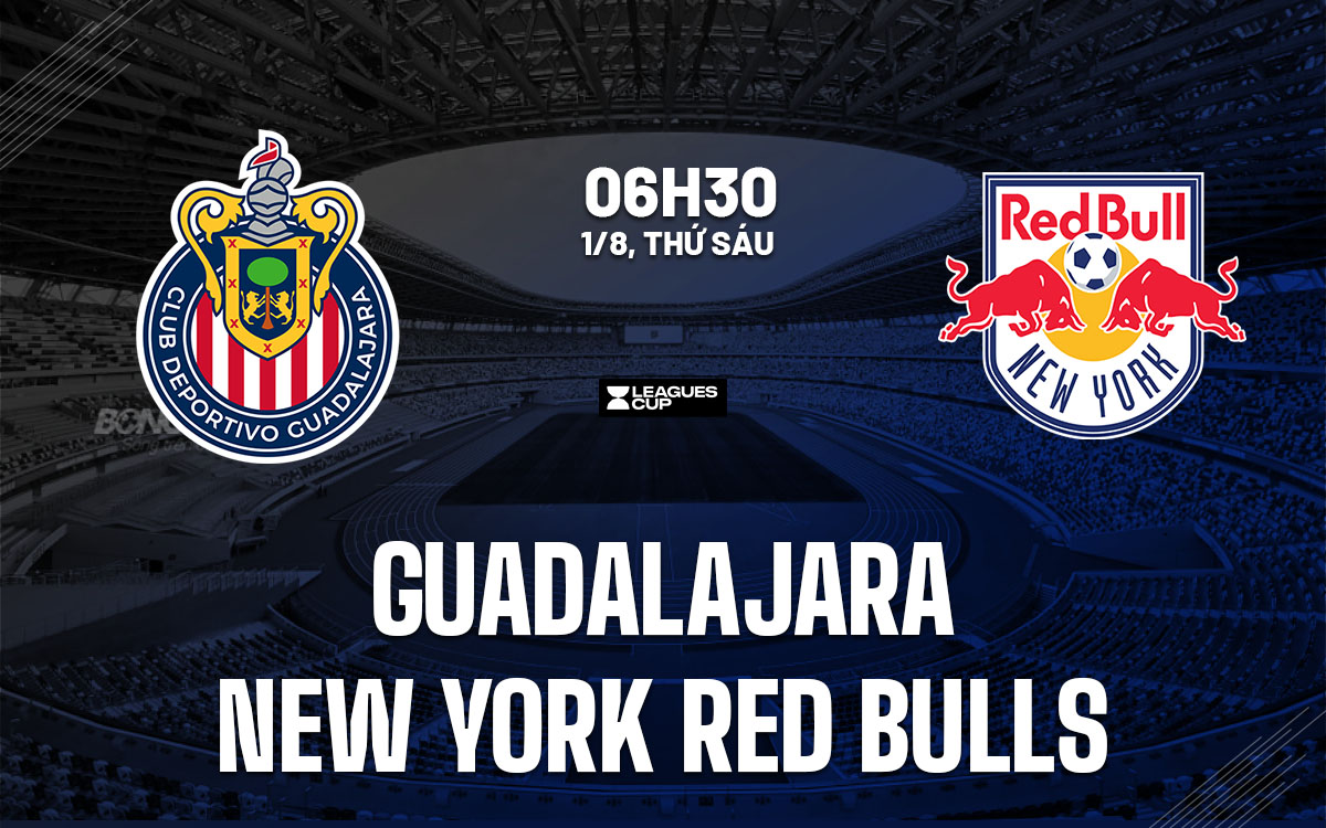 nhan dinh bong da du doan Guadalajara vs New York Red Bulls leagues cup hom nay nhan dinh bong da du doan Guadalajara vs New York Red Bulls leagues cup hom nay