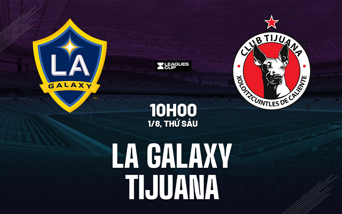 nhan dinh bong da du doan LA Galaxy vs Tijuana leagues cup hom nay nhan dinh bong da du doan LA Galaxy vs Tijuana leagues cup hom nay