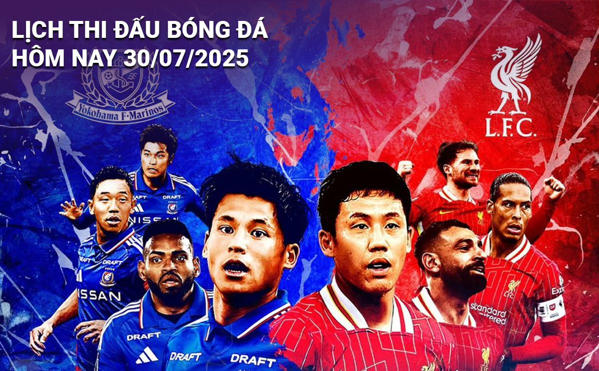 Lịch thi đấu bóng đá hôm nay 30/7/2025