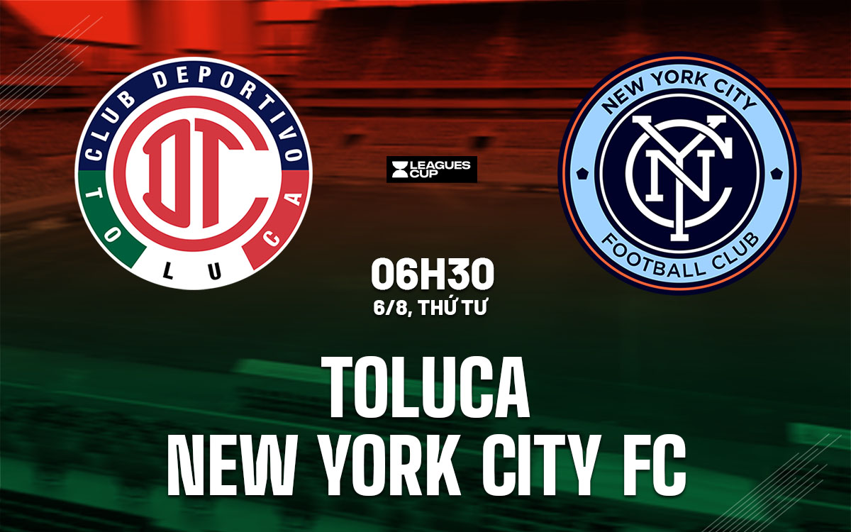nhan dinh bong da du doan Toluca vs New York City FC leagues cup hom nay nhan dinh bong da du doan Toluca vs New York City FC leagues cup hom nay