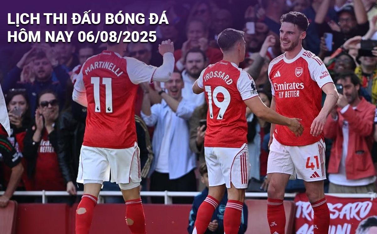 Lịch thi đấu bóng đá hôm nay 6/8/2025