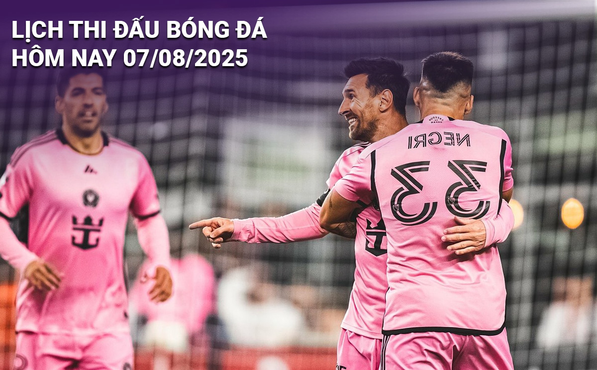 Lịch thi đấu bóng đá hôm nay 7/8/2025 Lịch thi đấu bóng đá hôm nay 7/8/2025