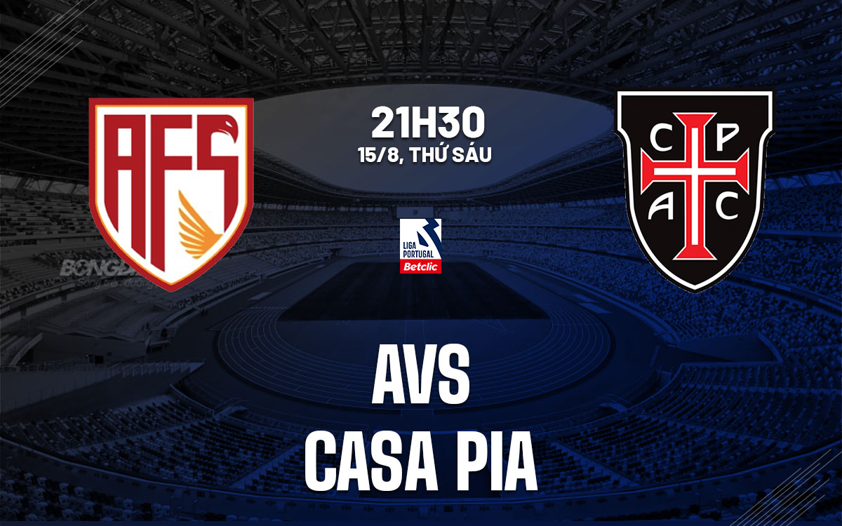 nhan dinh bong da du doan AVS vs Casa Pia vdqg bo dao nha hom nay