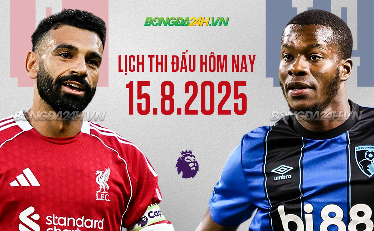 Lịch thi đấu bóng đá hôm nay 15/8/2025
