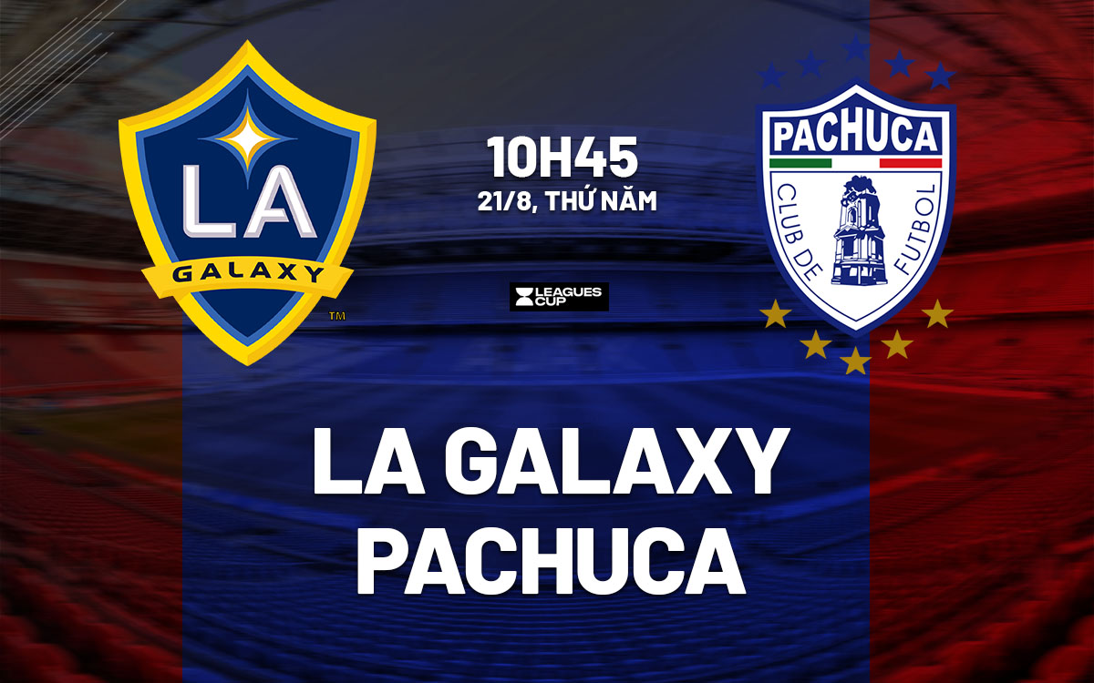 nhan dinh bong da du doan LA Galaxy vs Pachuca leagues cup hom nay