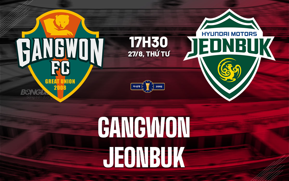 nhan dinh bong da du doan Gangwon vs Jeonbuk cup quoc gia han quoc hom nay nhan dinh bong da du doan Gangwon vs Jeonbuk cup quoc gia han quoc hom nay