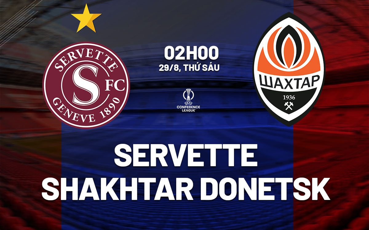 nhan dinh bong da du doan Servette vs Shakhtar Donetsk cup c3 chau au conference league hom nay