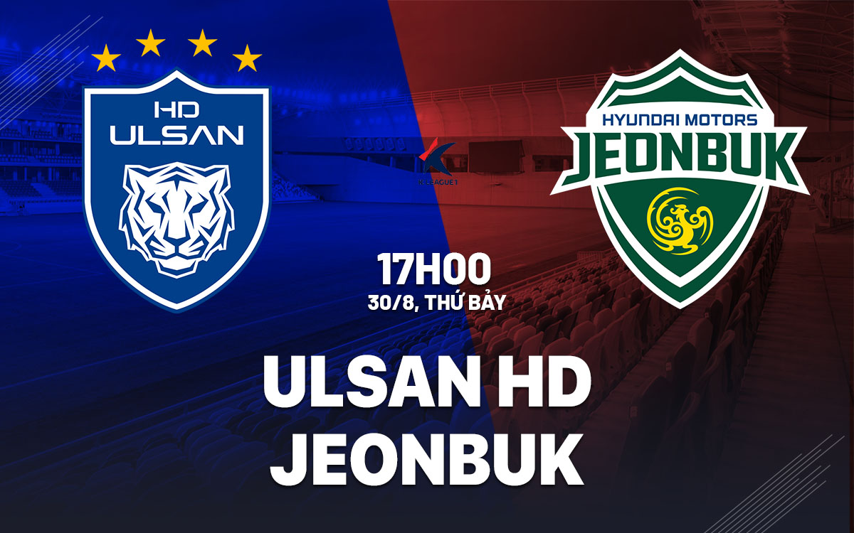 nhan dinh bong da du doan Ulsan HD vs Jeonbuk vdqg han quoc hom nay nhan dinh bong da du doan Ulsan HD vs Jeonbuk vdqg han quoc hom nay