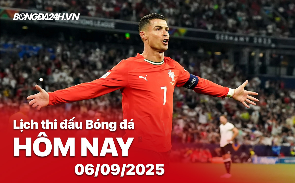 Lịch thi đấu bóng đá hôm nay 6/9/2025