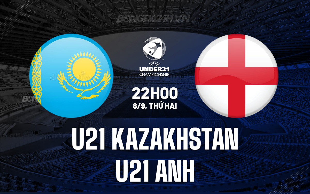 U21 Kazakhstan vs U21 Anh U21 Kazakhstan vs U21 Anh