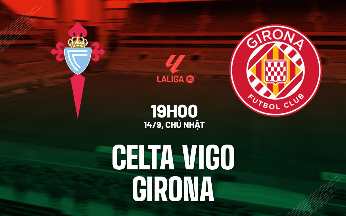 nhan dinh bong da du doan Celta Vigo vs Girona vdqg tay ban nha la liga hom nay nhan dinh bong da du doan Celta Vigo vs Girona vdqg tay ban nha la liga hom nay