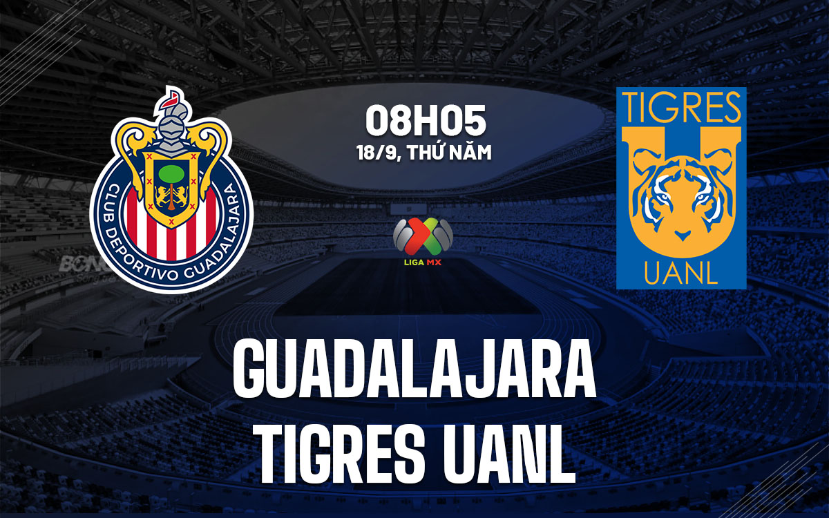 nhan dinh bong da du doan Guadalajara vs Tigres UANL vdqg mexico hom nay