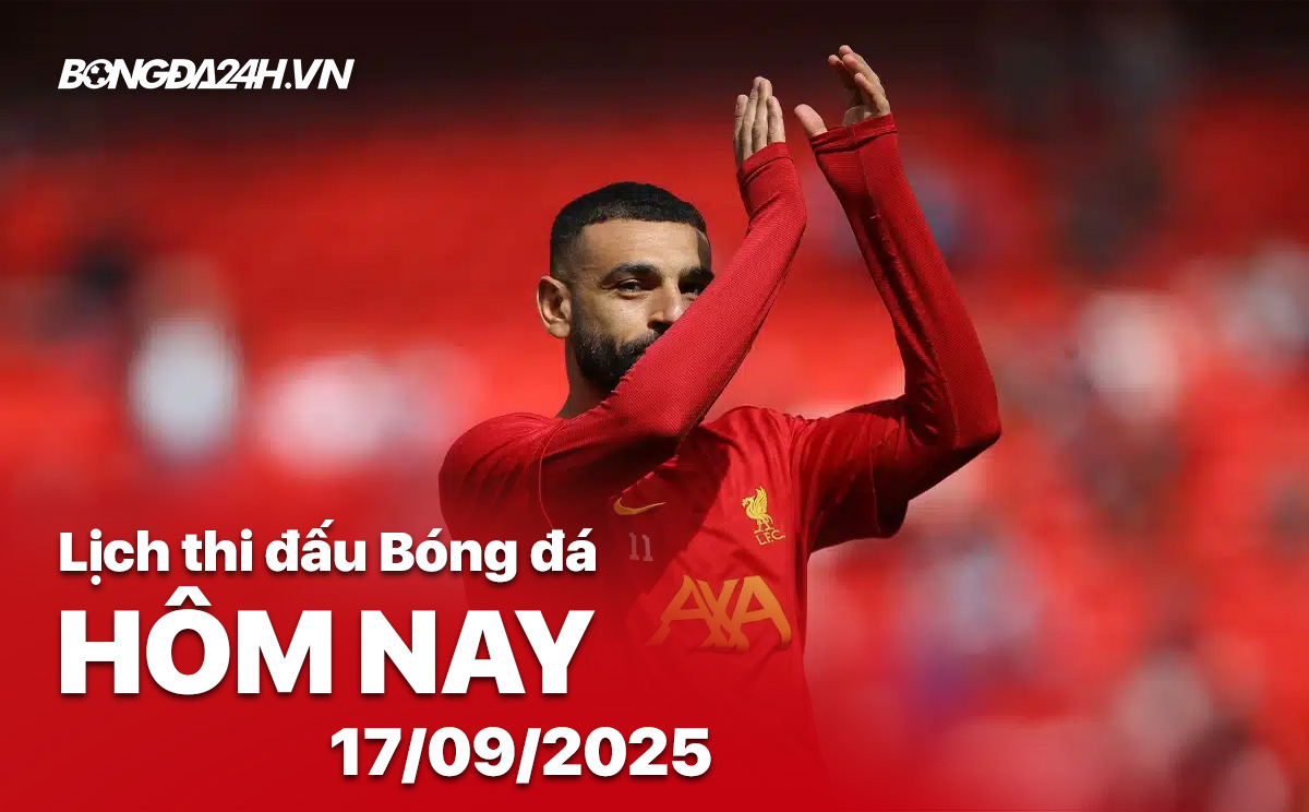 Lịch thi đấu bóng đá hôm nay 17/9/2025