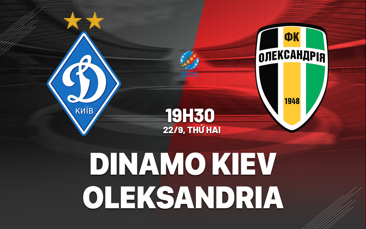 nhan dinh bong da du doan Dinamo Kiev vs Oleksandria vdqg ukraine hom nay nhan dinh bong da du doan Dinamo Kiev vs Oleksandria vdqg ukraine hom nay